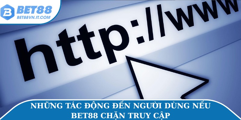 Cách Truy Cập Vào Web Bet88 Khi Bị Chặn Cực Nhanh Cực Dễ Những tác động đến người dùng nếu Bet88 chặn truy cập