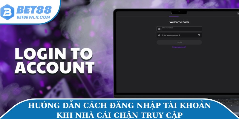 Đăng Nhập Bet88 Dễ Dàng Trên Mọi Thiết Bị Di Động/ PC Hướng dẫn cách đăng nhập tài khoản khi nhà cái chặn truy cập