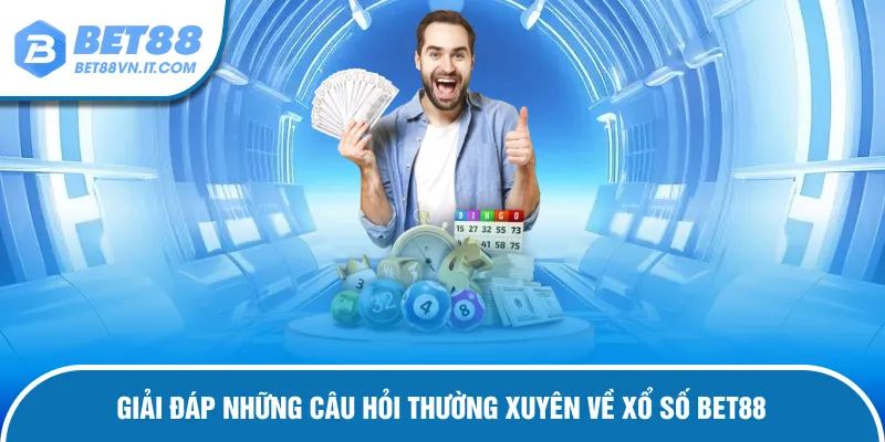Xổ Số Bet88 Giải đáp câu hỏi thắc mắc của hội viên về sảnh