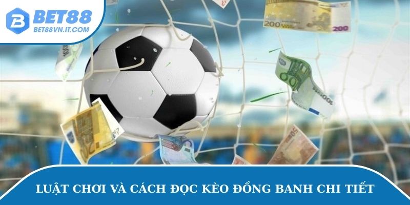 Kèo Đồng Banh - Bật Mí Cách Đọc Kèo Hiệu Quả Tại Bet88 Luật chơi và cách đọc kèo đồng banh chi tiết