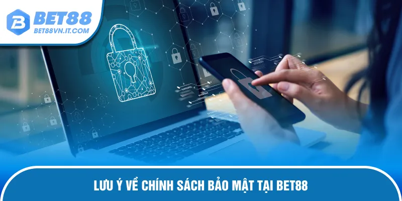 Chính Sách Bảo Mật Bet88 Lưu ý cần thiết về chính sách