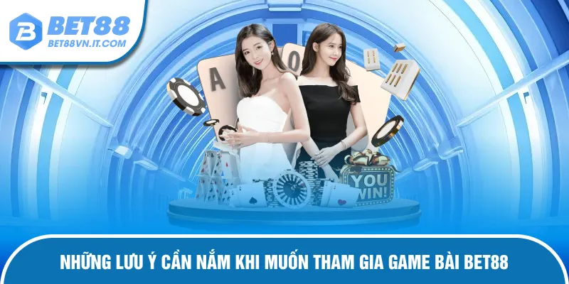 Game Bài Bet88 Lưu ý cần nắm khi muốn tham gia game bài Bet88