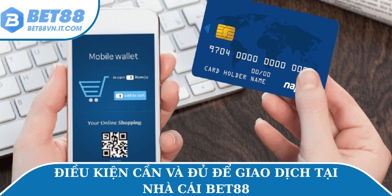 Nạp Tiền Bet88 An Toàn Và Nhanh Chóng Trong 1 Phút Điều kiện cần và đủ để giao dịch tại nhà cái Bet88
