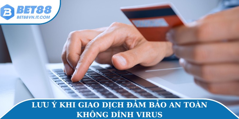 Nạp Tiền Bet88 An Toàn Và Nhanh Chóng Trong 1 Phút Lưu ý khi giao dịch đảm bảo an toàn không dính virus