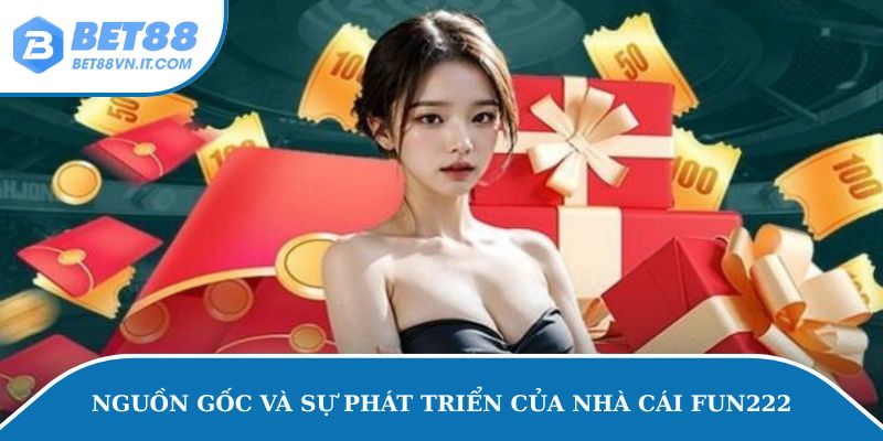 Fun222 – Đánh Giá Chất Lượng Nhà Cái Uy Tín Hàng Đầu Nguồn gốc và sự phát triển của nhà cái Fun222