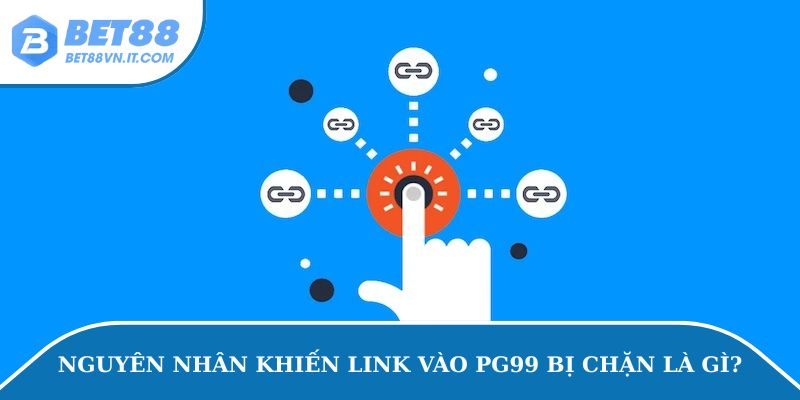 Link Vào Pg99 – Lý Do Và Cách Khắc Phục Link Nhà Cái Bị Lỗi Nguyên nhân khiến link vào PG99 bị chặn là gì?