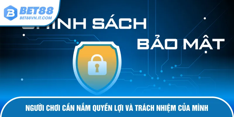 Chính Sách Bảo Mật Bet88 Nắm rõ những quyền lợi cơ bản và trách nhiệm của mình