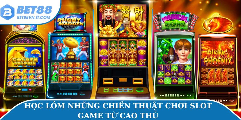 Slot Bet88 Học lỏm những chiến thuật chơi slot game từ cao thủ