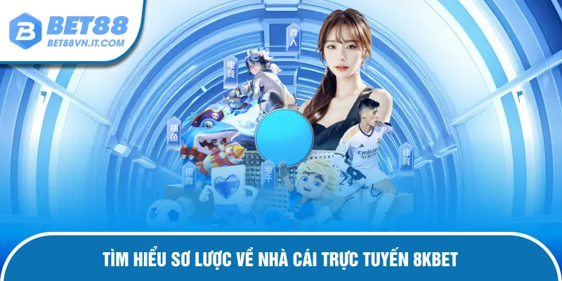 8KBET - Cung Cấp Sân Chơi Uy Tín Và Chuyên Nghiệp Top 1 Tìm hiểu nhà cái 8kbet cùng Bet88