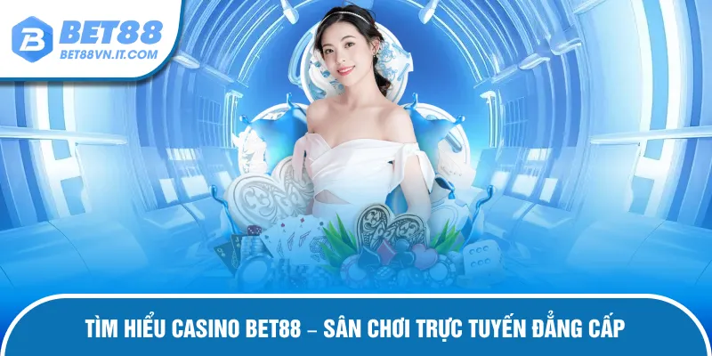 Casino Bet88 Tìm hiểu về casino bet88