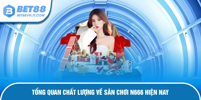 N666 - Hệ Thống Giải Trí Hàng Đầu Của Các Thành Viên Đánh giá chất lượng của hệ thống giải trí N666 mới nhất