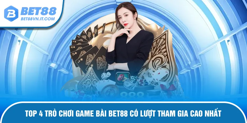 Game Bài Bet88 Top 4 trò chơi game bài Bet88 hút khách nhất