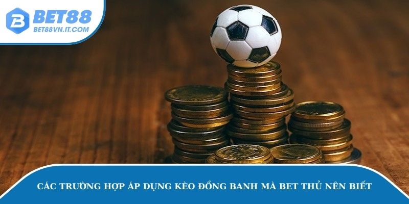 Kèo Đồng Banh - Bật Mí Cách Đọc Kèo Hiệu Quả Tại Bet88 Khi nào anh em nên đặt cược kèo đồng banh?