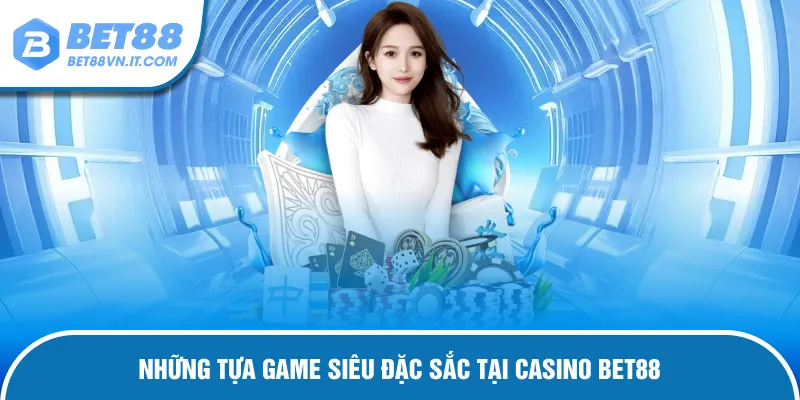 Casino Bet88 Những tựa game không bao giờ hết hot tại sảnh