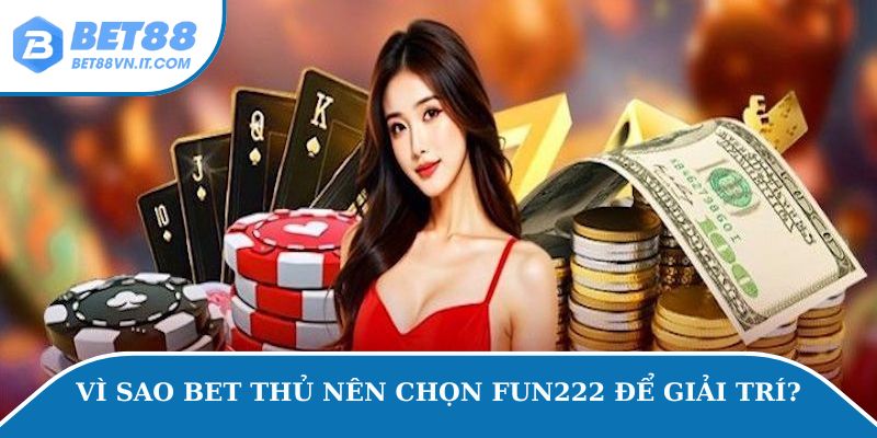 Fun222 – Đánh Giá Chất Lượng Nhà Cái Uy Tín Hàng Đầu Vì sao bet thủ nên chọn Fun222 để giải trí?